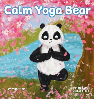 Calm Yoga Bear: A Social Emotional, Pose by Pose Yoga Book for Children, Teens, and Adults to Help Relieve Anxiety and Stress (Perfect - Mary Nhin