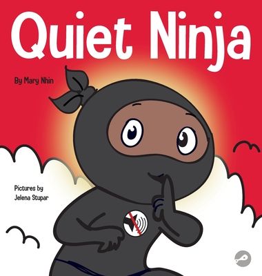 Quiet Ninja: A Children's Book About Learning How Stay Quiet and Calm in Quiet Settings - Mary Nhin