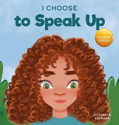 I Choose to Speak Up: A Colorful Picture Book About Bullying, Discrimination, or Harassment - Elizabeth Estrada