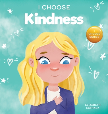 I Choose Kindness: A Colorful, Picture Book About Kindness, Compassion, and Empathy - Elizabeth Estrada