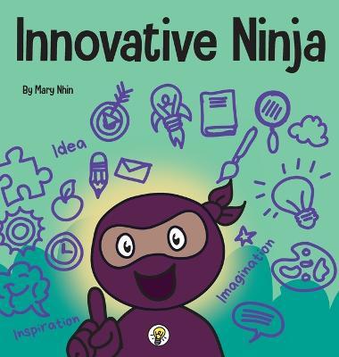 Innovative Ninja: A STEAM Book for Kids About Ideas and Imagination - Mary Nhin