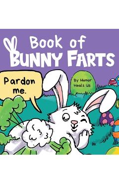 Poza produsului Book of Bunny Farts: A Cute and Funny Easter Kid's Picture Book, Perfect Easter Basket Gift for Boys and Girls - Humor Heals Us