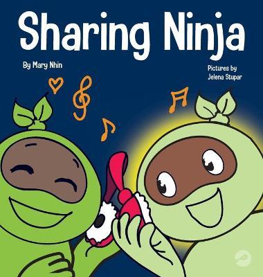 Sharing Ninja: A Children's' Book About Learning How to Share and Overcoming Selfish Behaviors - Mary Nhin