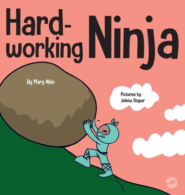 Hard Working Ninja: A Children's Book About Valuing a Hard Work Ethic - Mary Nhin