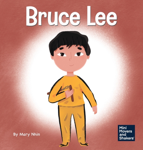Bruce Lee: A Kid's Book About Pursuing Your Passions - Mary Nhin