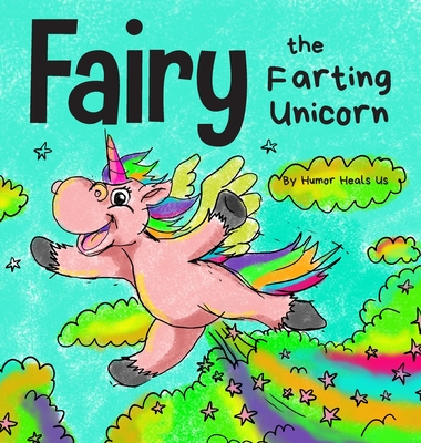 Fairy the Farting Unicorn: A Story About a Unicorn Who Farts - Humor Heals Us