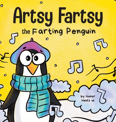 Artsy Fartsy the Farting Penguin: A Story About a Creative Penguin Who Farts - Humor Heals Us