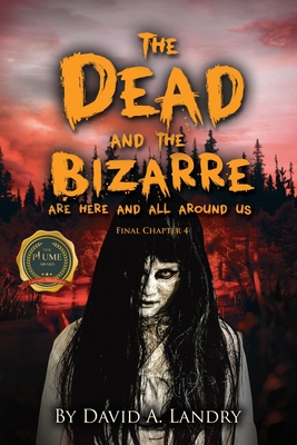 The Dead and the Bizarre are here and all around us: Final Chapter 4 - Dadvid A. Landry