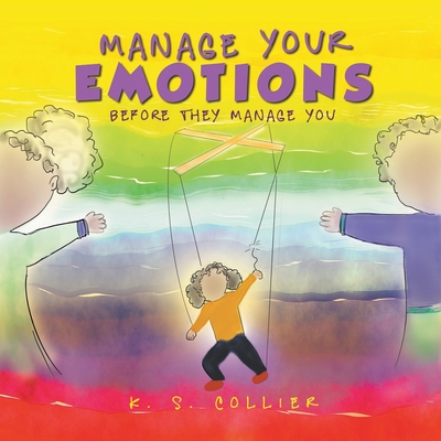 Manage Your Emotions Before They Manage You - K. S. Collier