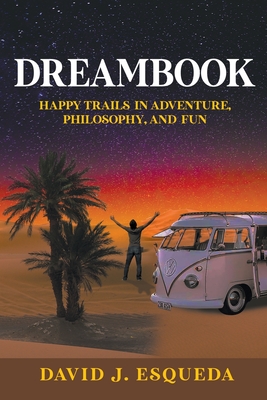 Dreambook: Happy Trails in Adventure, Philosophy, and Fun - David J. Esqueda