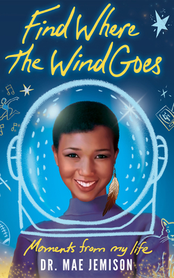 Find Where the Wind Goes: Moments from My Life - Mae Jemison