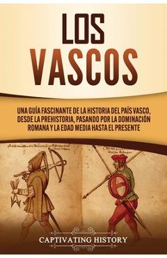 Coperta cărții 'Los vascos: Una gu�a fascinante de la historia del Pa�s Vasco, desde la prehistoria, pasando por la dominaci�n romana y'