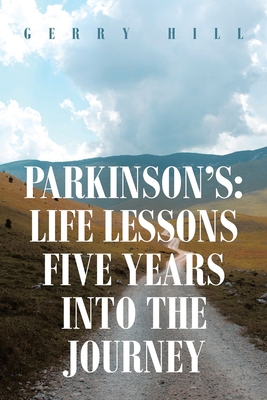Parkinson's: Life Lessons Five Years into the Journey - Gerry Hill
