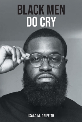 Black Men Do Cry - Isaac M. Griffith