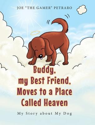 Buddy, my Best Friend, Moves to a Place Called Heaven: My Story about My Dog - Joe The Gamer Petraro