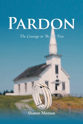 Pardon: The Courage to Be Set Free - Sharon Moman