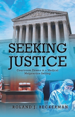 Seeking Justice: Courtroom Drama in a Medical Malpractice Setting - Roland J. Beckerman