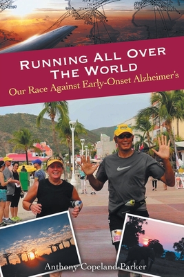 Running All Over The World: Our Race Against Early-Onset Alzheimer's - Anthony Copeland-parker