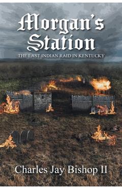 Poza produsului Morgan's Station: The Last Indian Raid in Kentucky - Charles Jay Bishop