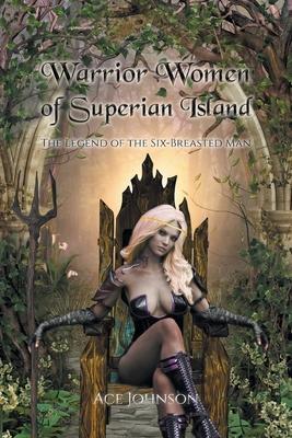 Warrior Women of Superian Island: The Legend of the Six-Breasted Man - Ace Johnson