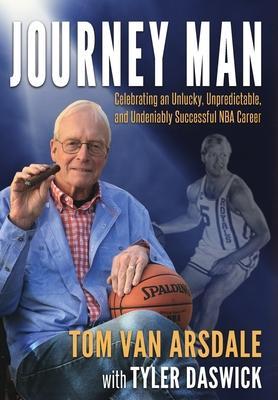 Journey Man: Celebrating an Unlucky, Unpredictable, and Undeniably Successful NBA Career - Tom Van Arsdale