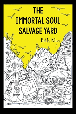 The Immortal Soul Salvage Yard - Beth May