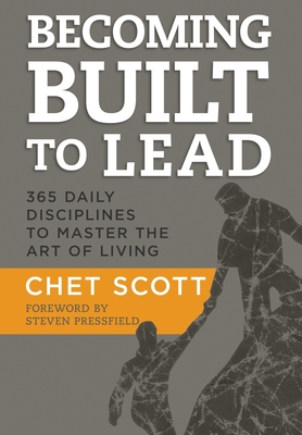 Becoming Built to Lead: 365 Daily Disciplines to Master the Art of Living - Chet Scott