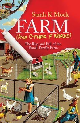 Farm (and Other F Words): The Rise and Fall of the Small Family Farm - Sarah K. Mock