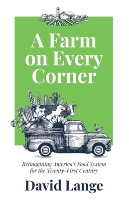 A Farm on Every Corner: Reimagining America's Food System for the Twenty-First Century - David A. Lange