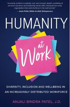 Humanity at Work: Diversity, Inclusion and Wellbeing in an Increasingly Distributed Workforce - Anjali Bindra Patel