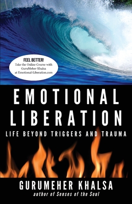 Emotional Liberation: Life Beyond Triggers and Trauma - Gurumeher Khalsa