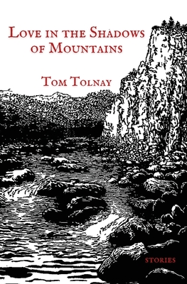 Love in the Shadows of Mountains: 19 Adirondack Episodes - Tom Tolnay