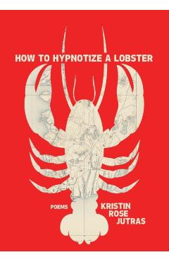 How to Hypnotize a Lobster - Kristin Rose Jutras