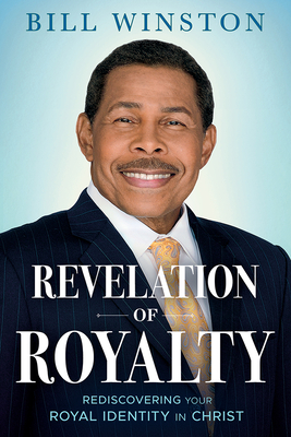 Revelation of Royalty: Rediscovering Your Royal Identity in Christ - Bill Winston