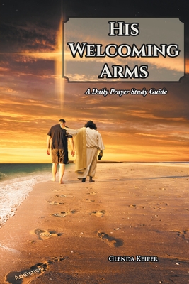 His Welcoming Arms: A Daily Prayer Study Guide - Glenda Keiper