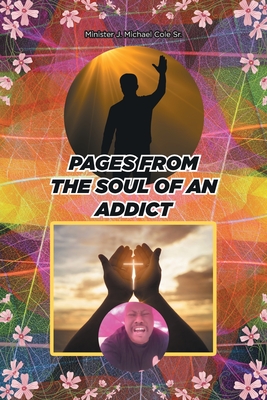 Pages from the Soul of an Addict - Minister J. Michael Cole