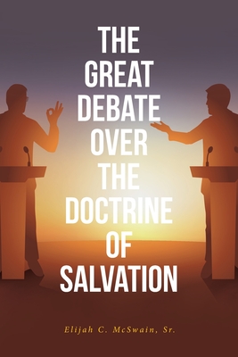 The Great Debate Over The Doctrine of Salvation - Elijah C. Mcswain