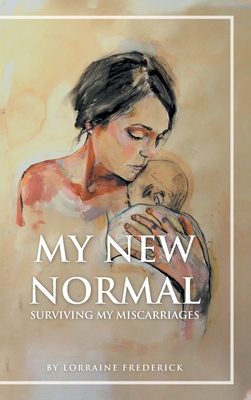 Coperta cărții 'My New Normal: Surviving My Miscarriages - Lorraine Frederick'