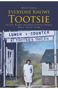 Coperta cărții 'Everyone Knows Tootsie: The Life, Wisdom, and Humor of Pioneer Alaskan, Mattie 