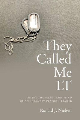They Called Me LT: Inside the Heart and Mind of an Infantry Platoon Leader - Ronald J. Nielsen