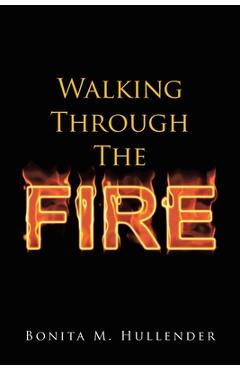 Poza produsului Walking Through The Fire - Bonita M. Hullender
