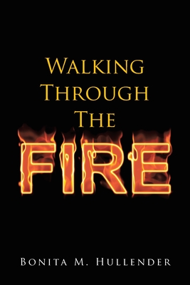 Walking Through The Fire - Bonita M. Hullender