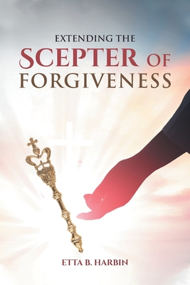 Extending The Scepter Of Forgiveness - Etta B. Harbin