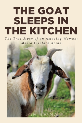 The Goat Sleeps in the Kitchen: The True Story of an Amazing Woman; Maria Insalaco Reina - Joe Reina
