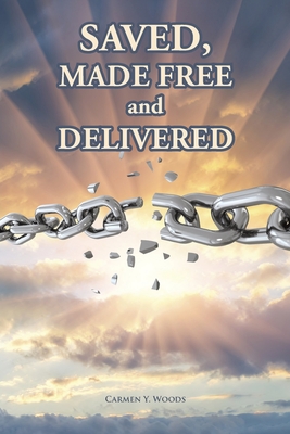 Saved, Made Free and Delivered - Carmen Y. Woods