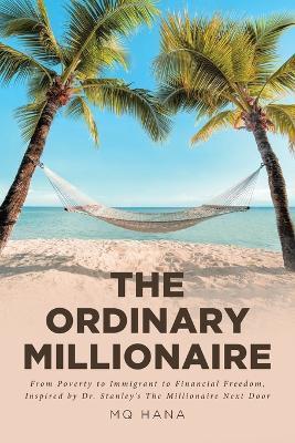 The Ordinary Millionaire: From Poverty to Immigrant to Financial Freedom, Inspired by Dr. Stanley's The Millionaire Next Door - Mq Hana