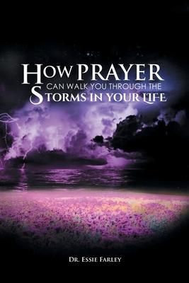 How Prayer Can Walk You Through the Storms in Your Life - Essie Farley