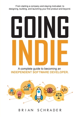 Going Indie: A complete guide to becoming an independent software developer - Brian Schrader