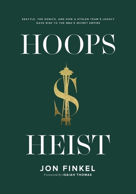 Hoops Heist: Seattle, the Sonics, and How a Stolen Team's Legacy Gave Rise to the NBA's Secret Empire - Jon Finkel