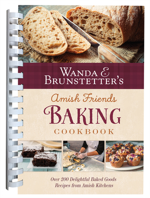 Wanda E. Brunstetter's Amish Friends Baking Cookbook: Nearly 200 Delightful Baked Goods Recipes from Amish Kitchens - Wanda E. Brunstetter